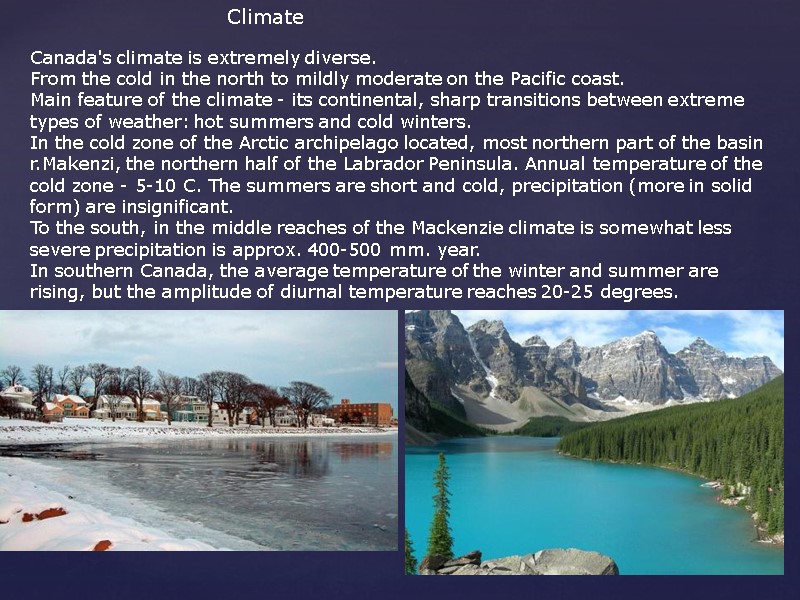 Climate Canada's climate is extremely diverse. From the cold in the north to mildly